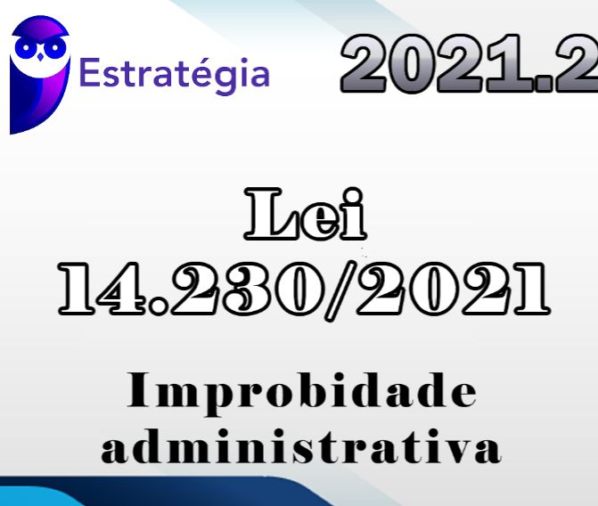 Improbidade administrativa à luz das alterações da Lei 14.230/2021 – Estrategia 2021.2