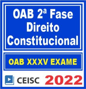OAB 2ª Fase XXXV (35) – ( DIREITO CONSTITUCIONAL ) – CEISC