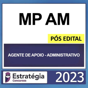 MP AM – PÓS EDITAL – (AGENTE DE APOIO – ADMINISTRATIVO) – ESTRATÉGIA 2023