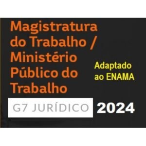 MAGISTRATURA TRABALHISTA E MINISTÉRIO PÚBLICO DO TRABALHO (G7 2024) Adaptado ao ENAM