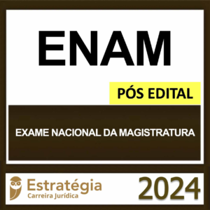 ENAM II – PÓS EDITAL – (EXAME NACIONAL DA MAGISTRATURA) – ESTRATÉGIA 2024 – RATEIO ENAMA 2