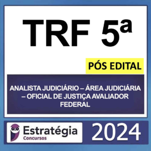 TRF 5ª – PÓS EDITAL – (ANALISTA JUDICIÁRIO – ÁREA JUDICIÁRIA – OFICIAL DE JUSTIÇA AVALIADOR FEDERAL) – ESTRATÉGIA 2024