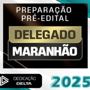 PREPARAÇÃO PRÉ-EDITAL DELEGADO MARANHÃO- Dedicação Delta 2025 – PC-MA - Rateio Delta Policia Civil PC MA