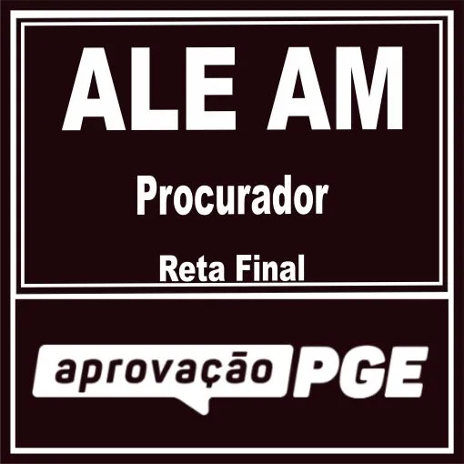 ALE AM (Procurador – Reta Final) Aprovação PGE 2025 - Amazonas Procuradoria ALEAM